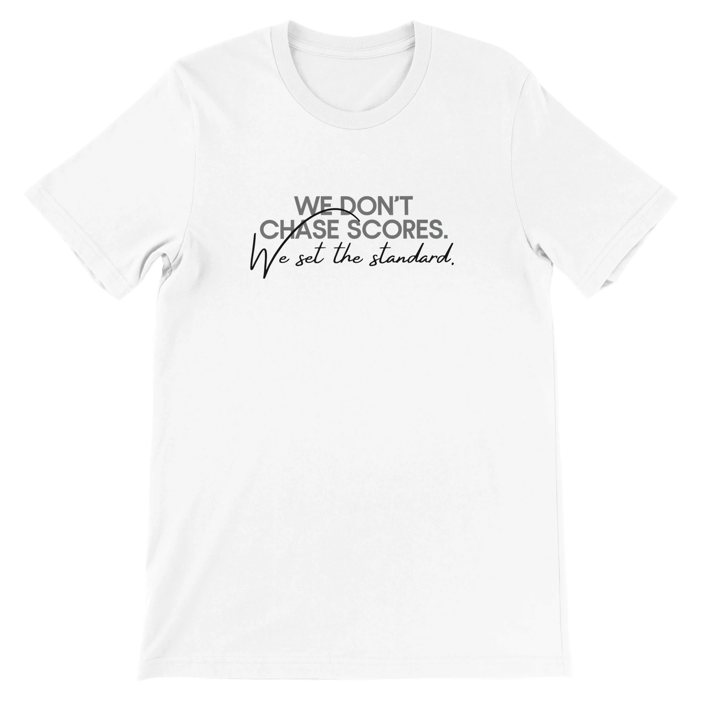 White unisex t-shirt with minimalist text design reading “We Don’t Chase Scores. We Set the Standard.” in gray and black font, part of the Sideline Authority Collection by Hit Zero Co.